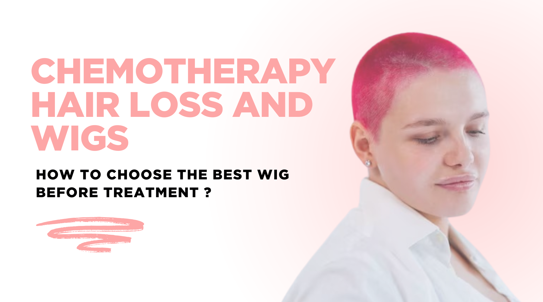 Chemotherapy Hair Loss and Wigs: How to Choose the Best Wig Before Treatment