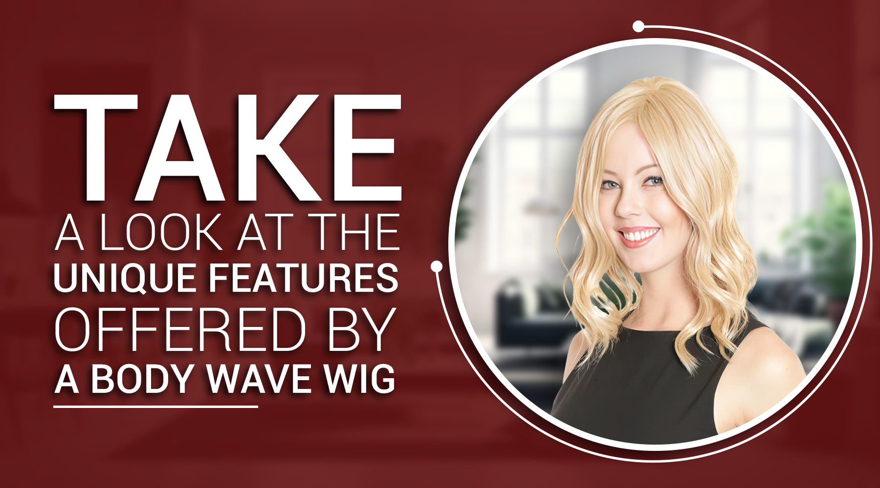 Take A Look at The Unique Features Offered by A Body Wave Wig