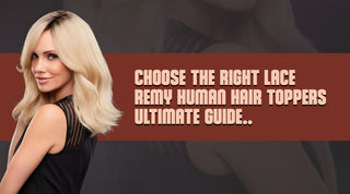 Choose the Right Lace Remy Human Hair Toppers - Ultimate Guide