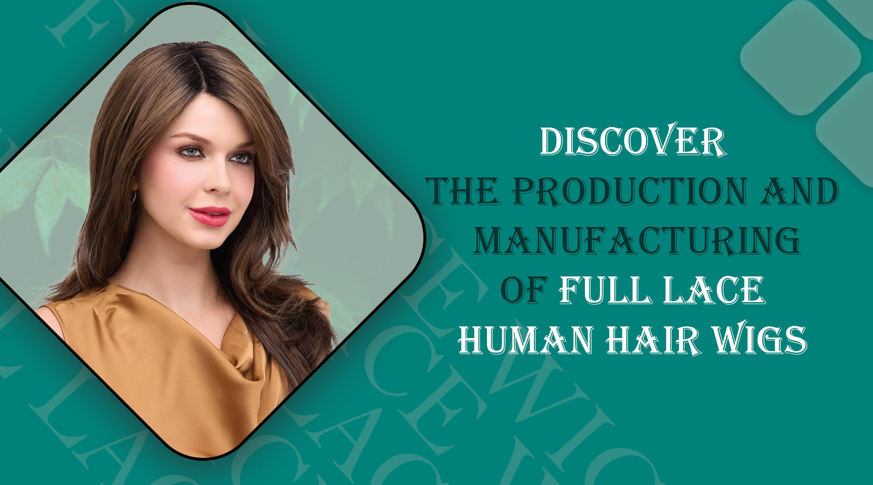 Discover The Production and Manufacturing of Full Lace Human Hair Wigs