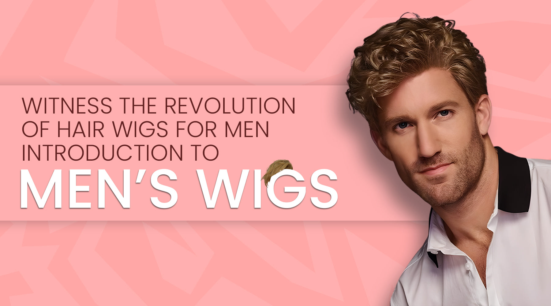 Witness the Revolution of Hair Wigs for Men – Introduction to Men’s Wigs